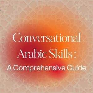 Conversational Arabic Skills: A Comprehensive Guide